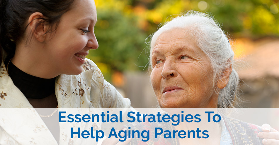 Essential Strategies To Help Aging Parents
