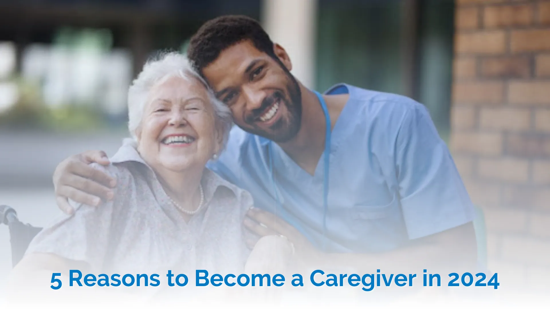 5 Reasons to Become a Caregiver in 2024